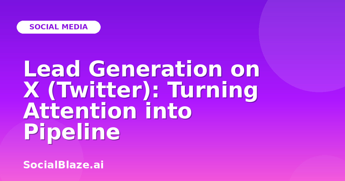 Lead Generation on X (Twitter): Turning Attention into Pipeline