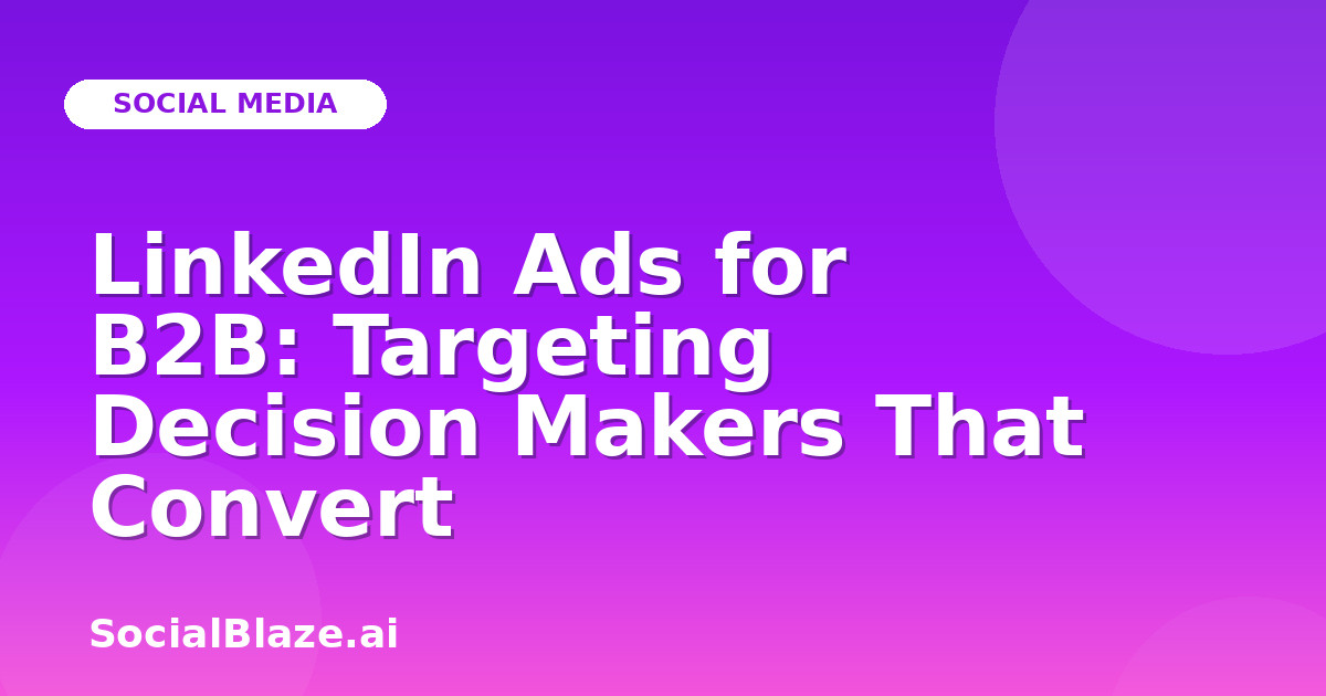 LinkedIn Ads for B2B: Targeting Decision Makers That Convert