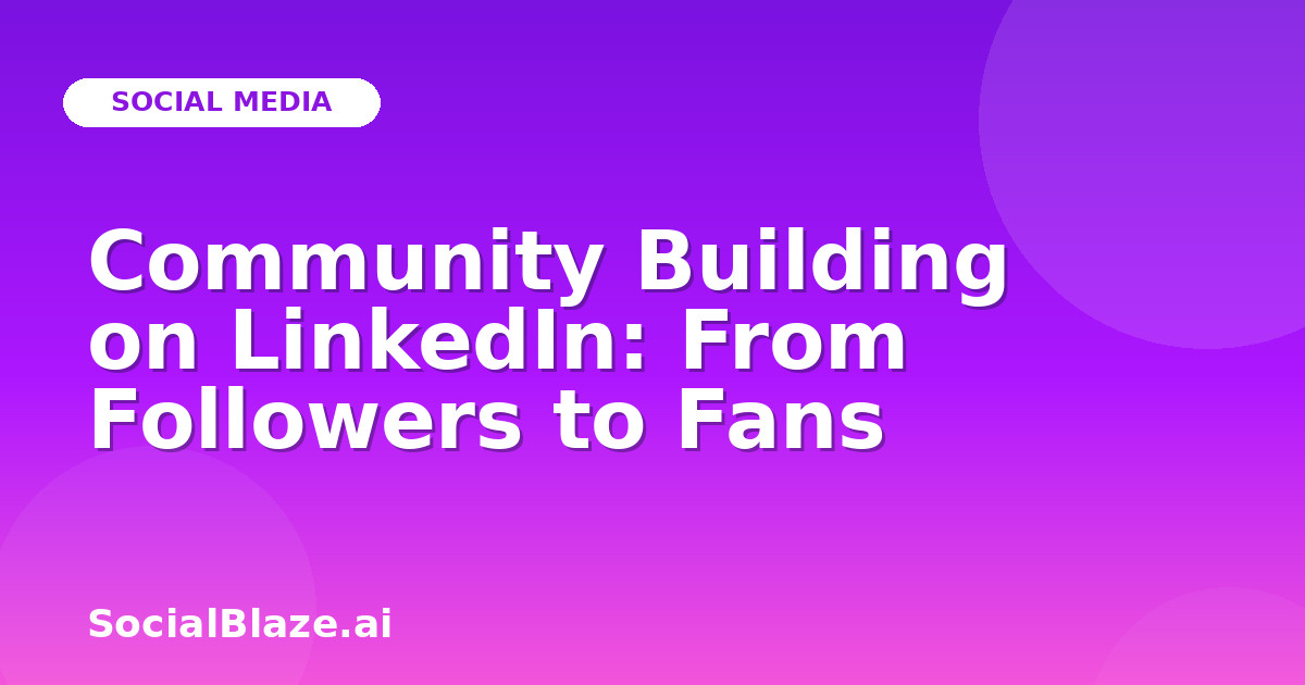 Community Building on LinkedIn: From Followers to Fans