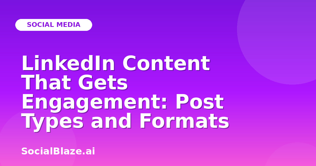 LinkedIn Content That Gets Engagement: Post Types and Formats