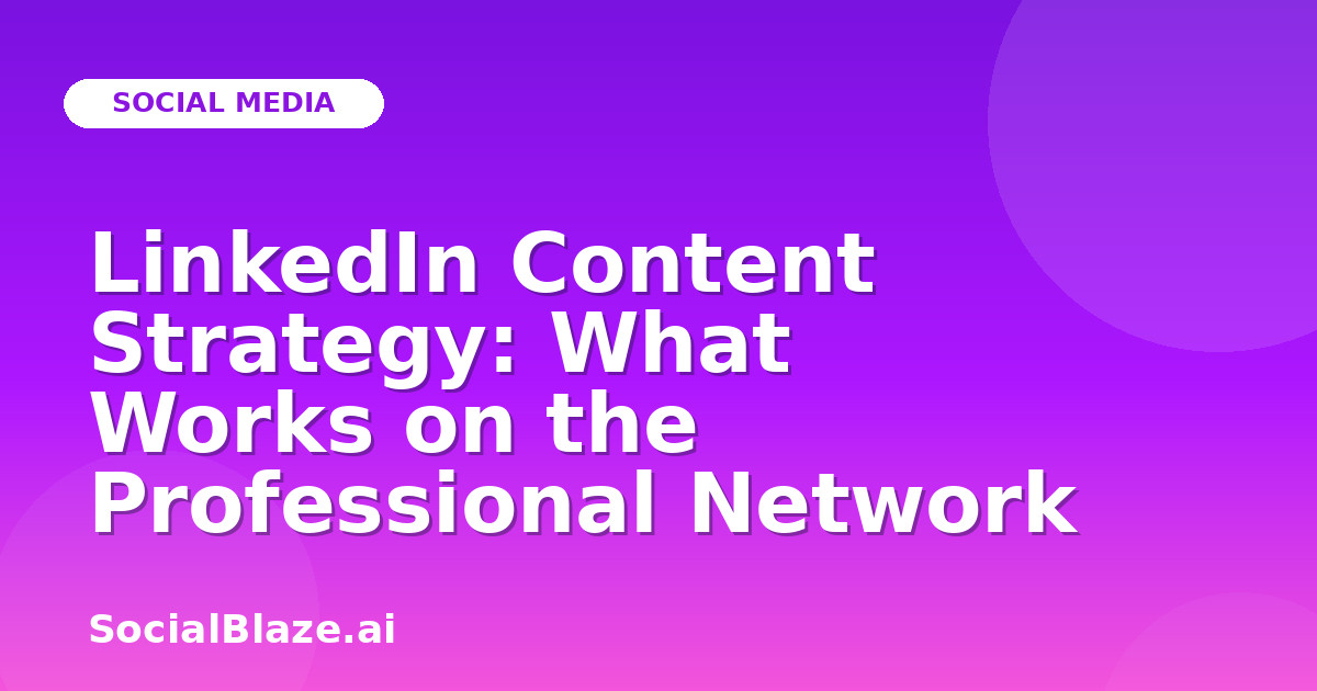 LinkedIn Content Strategy: What Works on the Professional Network