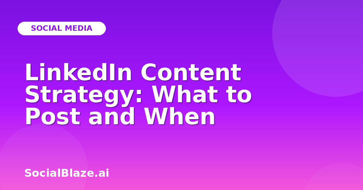 LinkedIn Content Strategy: What to Post and When