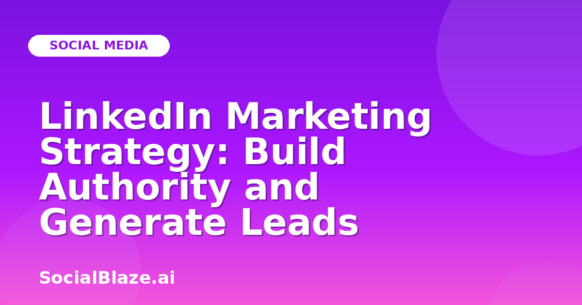 LinkedIn Marketing Strategy: Build Authority and Generate Leads