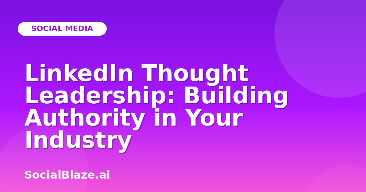 LinkedIn Thought Leadership: Building Authority in Your Industry