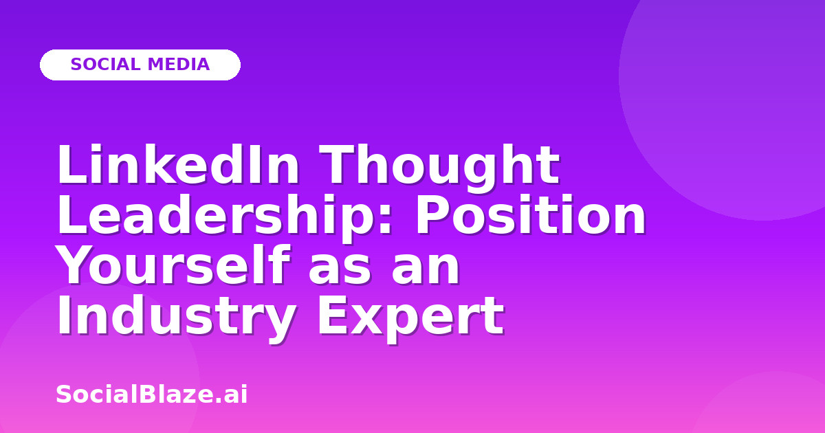 LinkedIn Thought Leadership: Position Yourself as an Industry Expert
