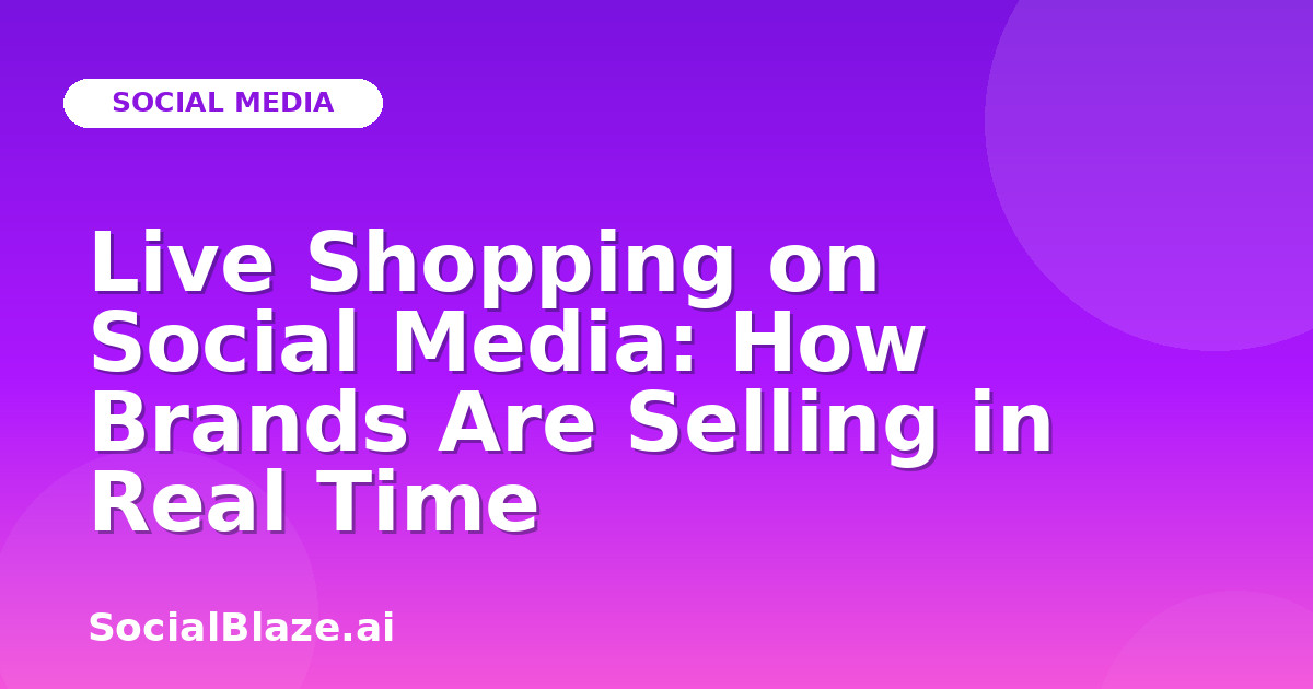 Live Shopping on Social Media: How Brands Are Selling in Real Time
