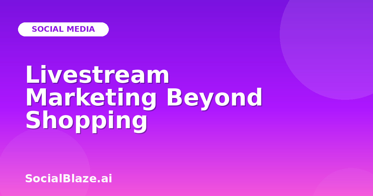 Livestream Marketing Beyond Shopping