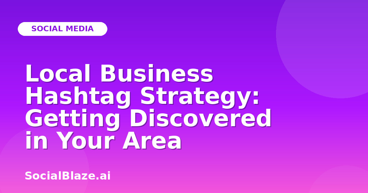 Local Business Hashtag Strategy: Getting Discovered in Your Area