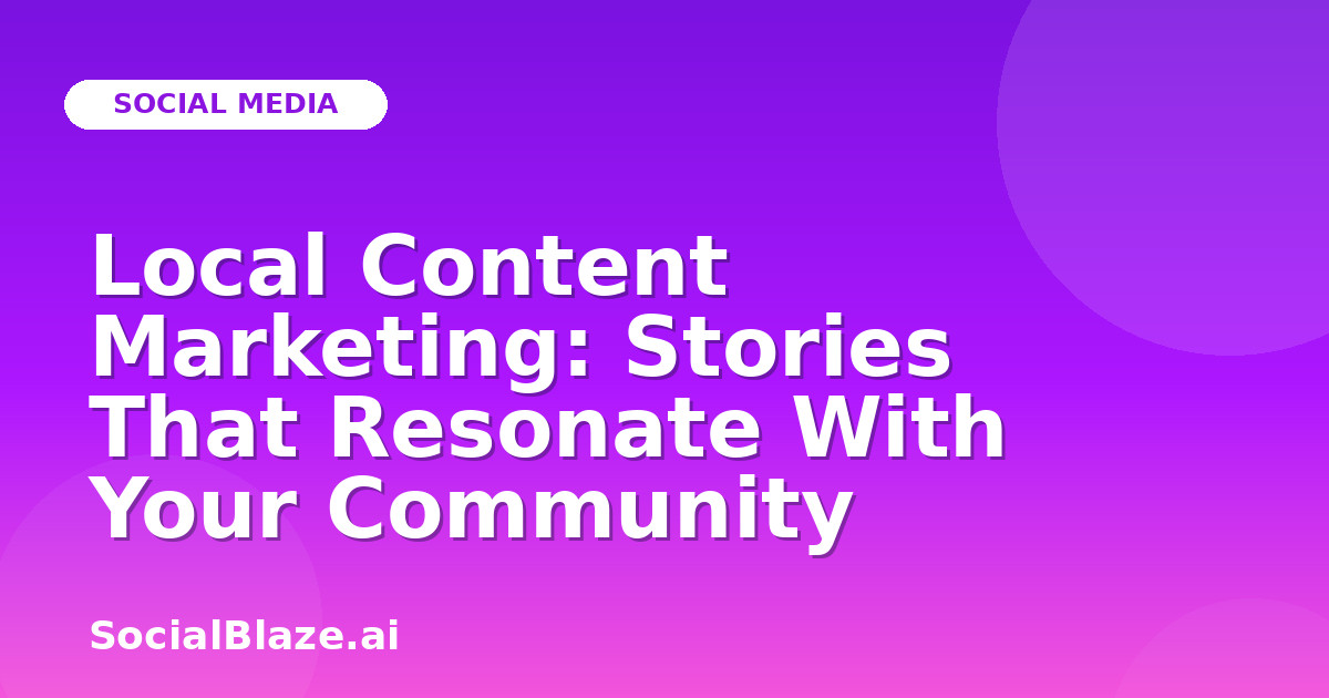 Local Content Marketing: Stories That Resonate With Your Community