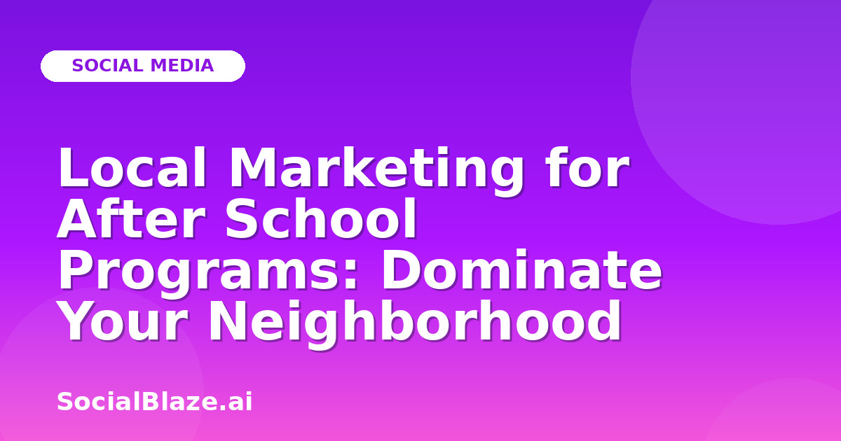 Local Marketing for After School Programs: Dominate Your Neighborhood