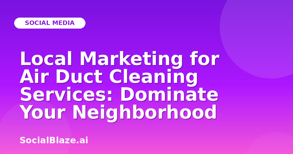 Local Marketing for Air Duct Cleaning Services: Dominate Your Neighborhood