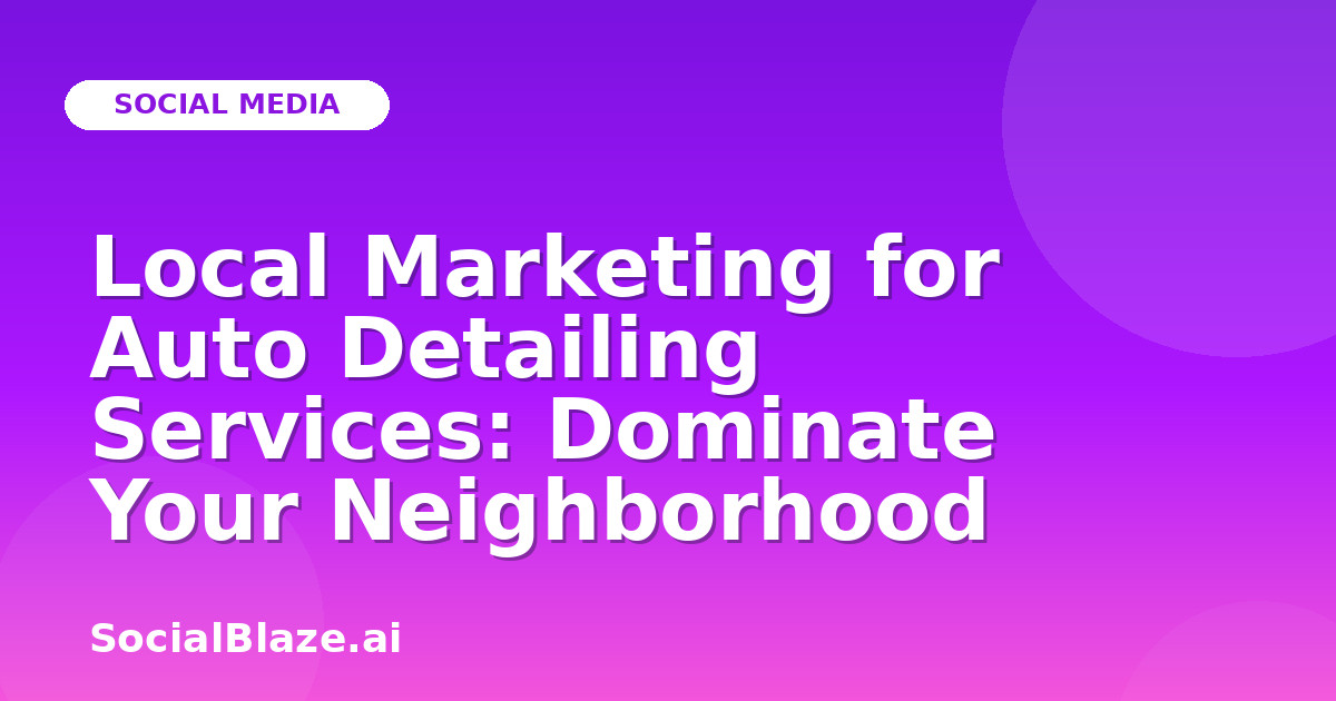 Local Marketing for Auto Detailing Services: Dominate Your Neighborhood