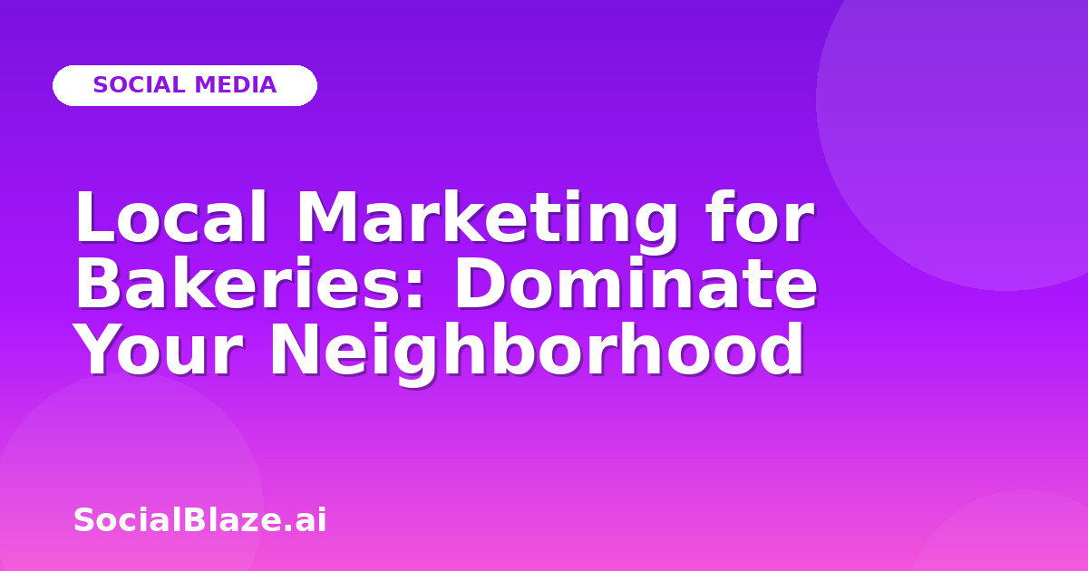Local Marketing for Bakeries: Dominate Your Neighborhood