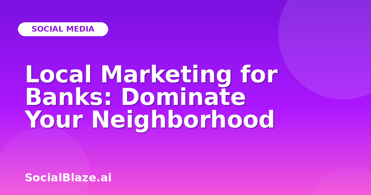 Local Marketing for Banks: Dominate Your Neighborhood