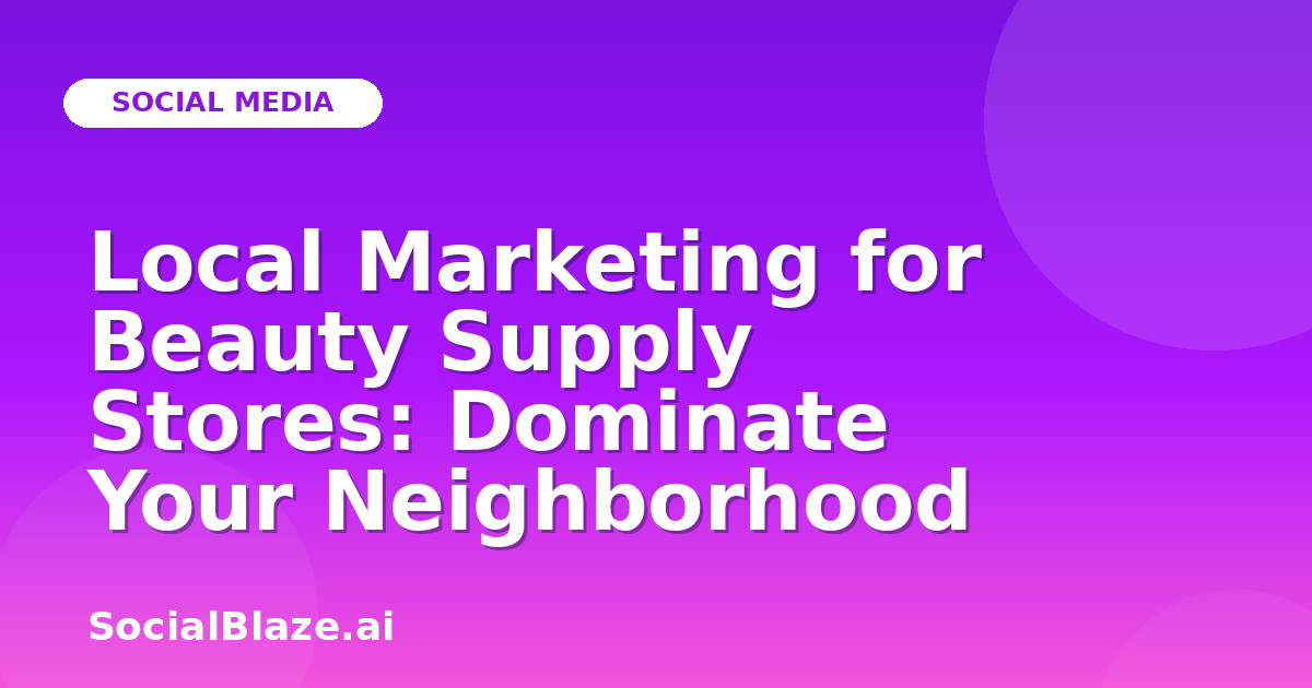 Local Marketing for Beauty Supply Stores: Dominate Your Neighborhood