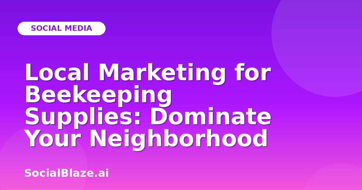 Local Marketing for Beekeeping Supplies: Dominate Your Neighborhood