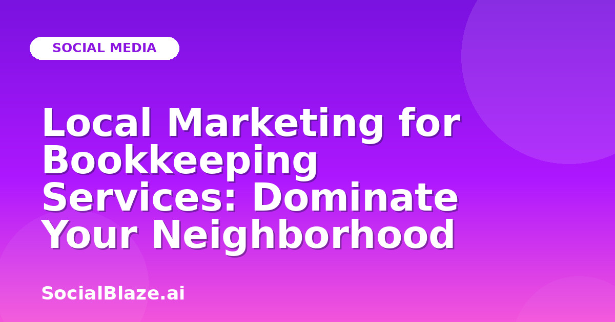 Local Marketing for Bookkeeping Services: Dominate Your Neighborhood
