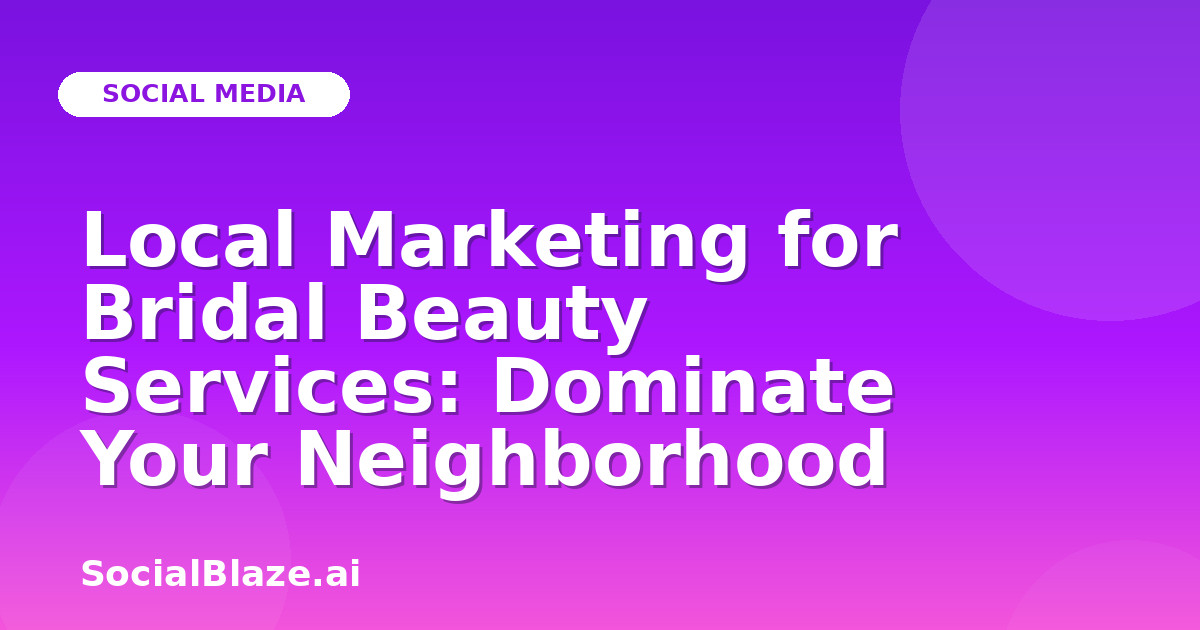 Local Marketing for Bridal Beauty Services: Dominate Your Neighborhood