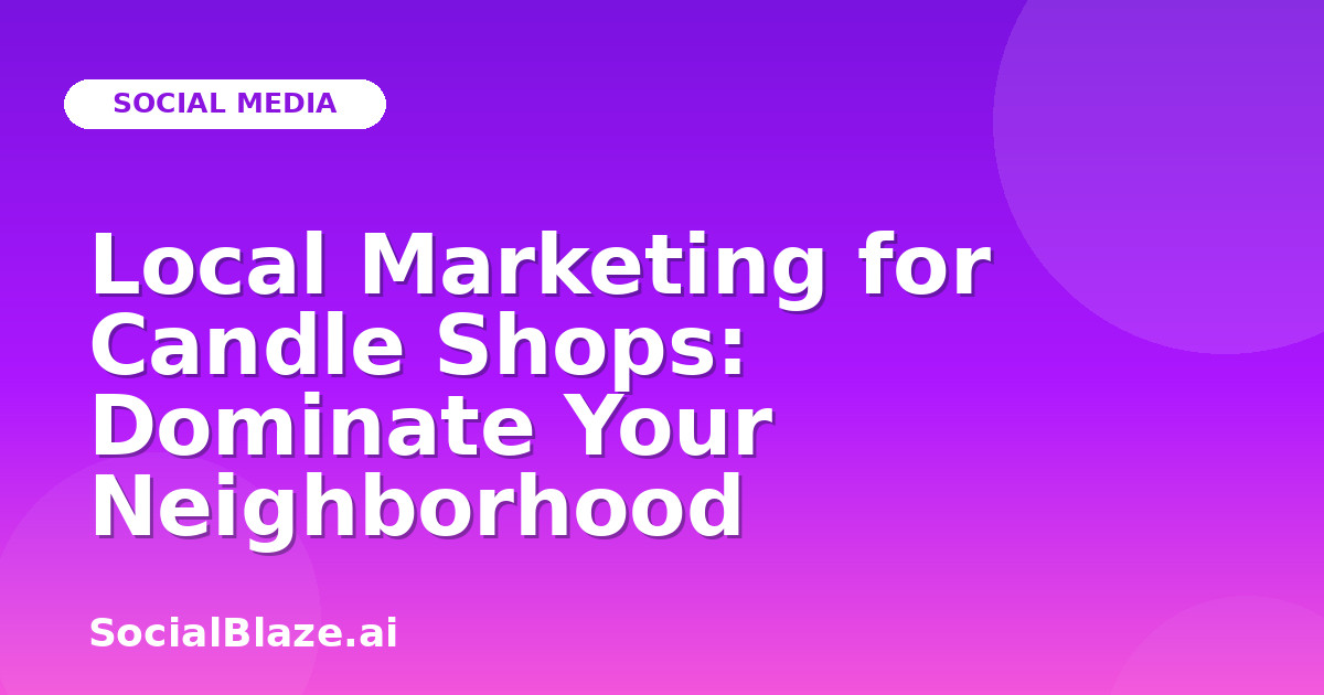 Local Marketing for Candle Shops: Dominate Your Neighborhood