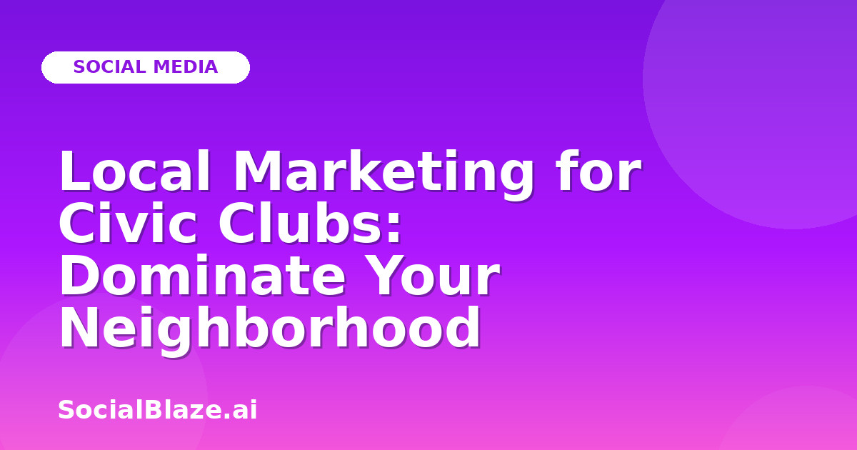 Local Marketing for Civic Clubs: Dominate Your Neighborhood