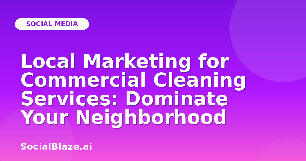Local Marketing for Commercial Cleaning Services: Dominate Your Neighborhood