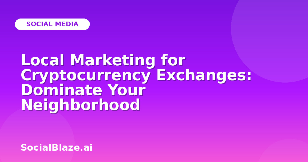 Local Marketing for Cryptocurrency Exchanges: Dominate Your Neighborhood