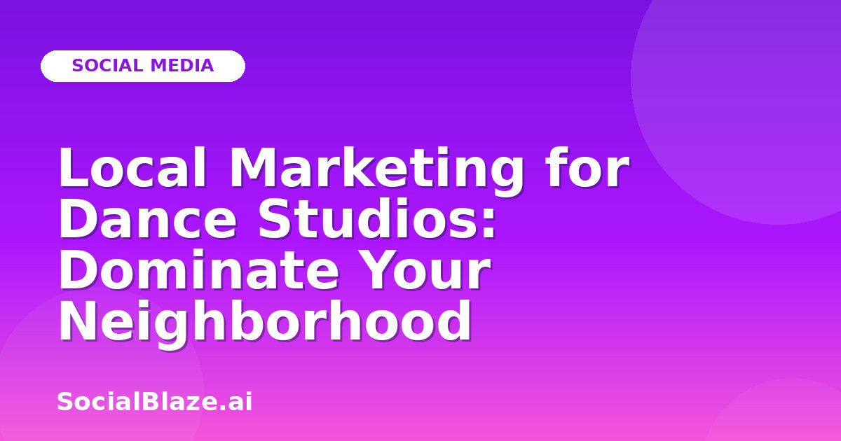 Local Marketing for Dance Studios: Dominate Your Neighborhood