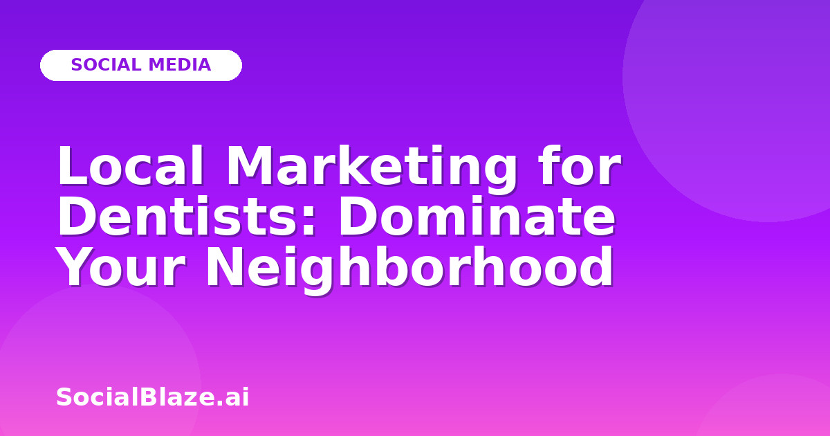Local Marketing for Dentists: Dominate Your Neighborhood