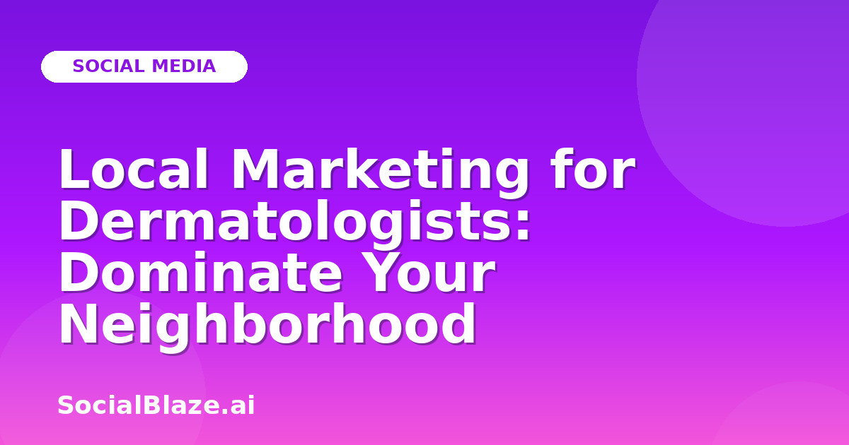 Local Marketing for Dermatologists: Dominate Your Neighborhood
