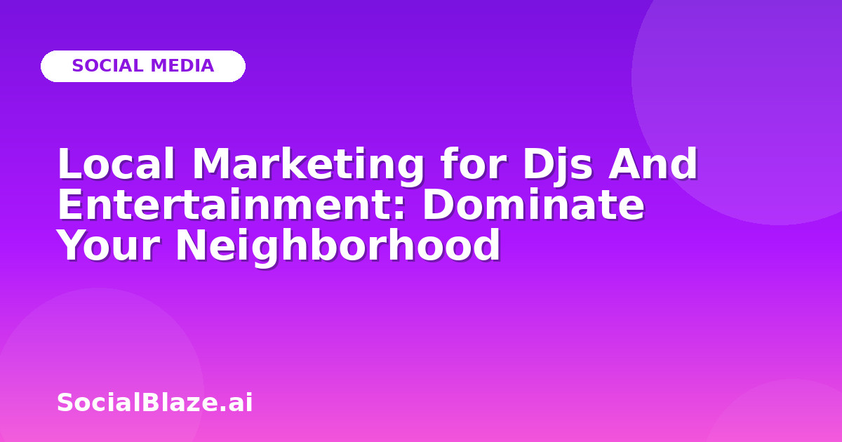 Local Marketing for Djs And Entertainment: Dominate Your Neighborhood