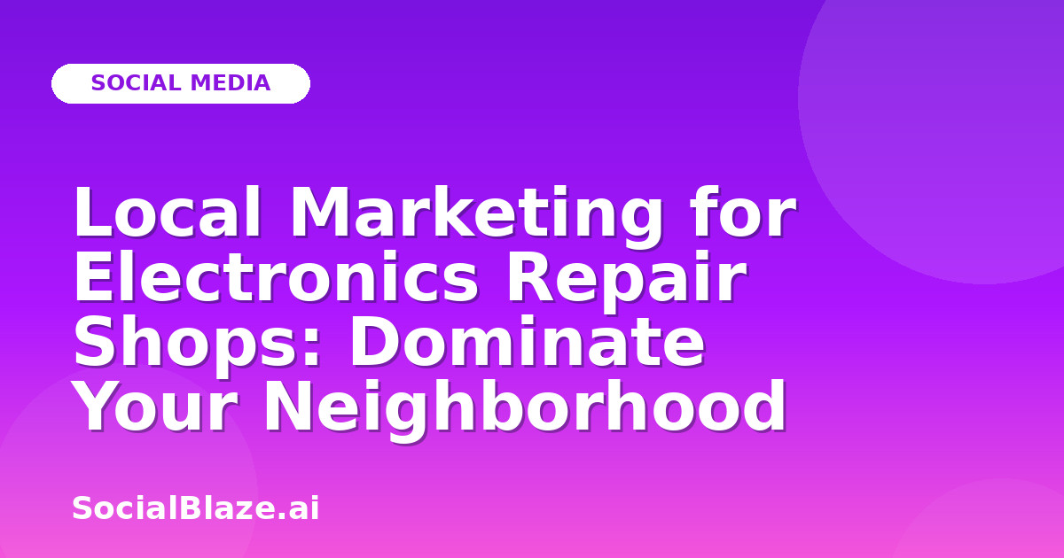 Local Marketing for Electronics Repair Shops: Dominate Your Neighborhood