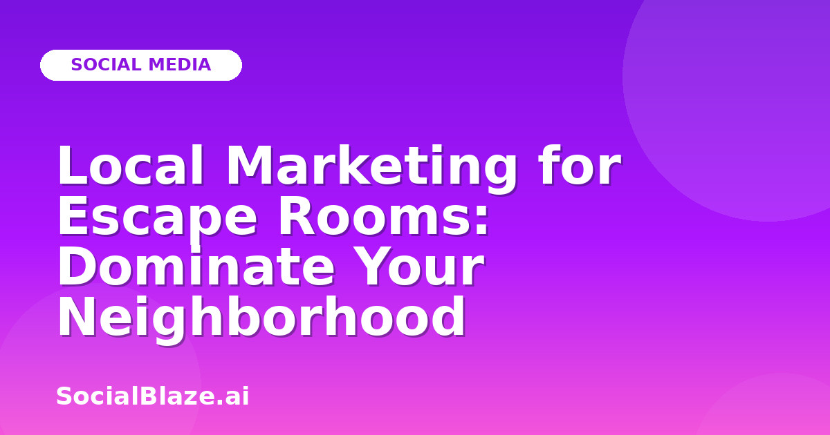 Local Marketing for Escape Rooms: Dominate Your Neighborhood