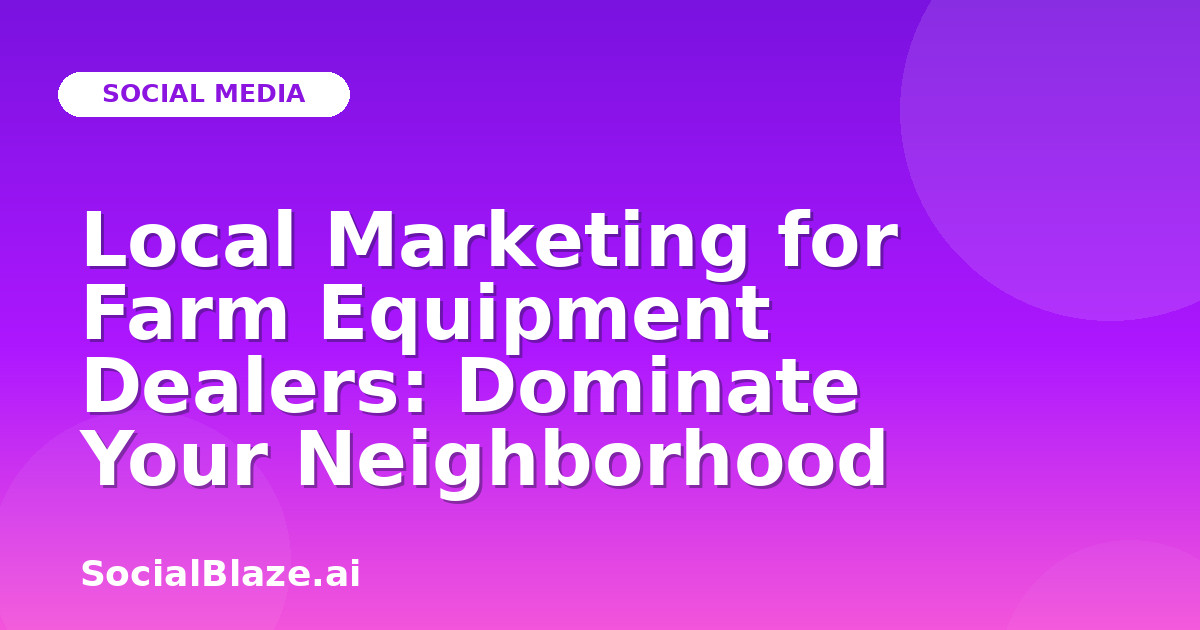 Local Marketing for Farm Equipment Dealers: Dominate Your Neighborhood