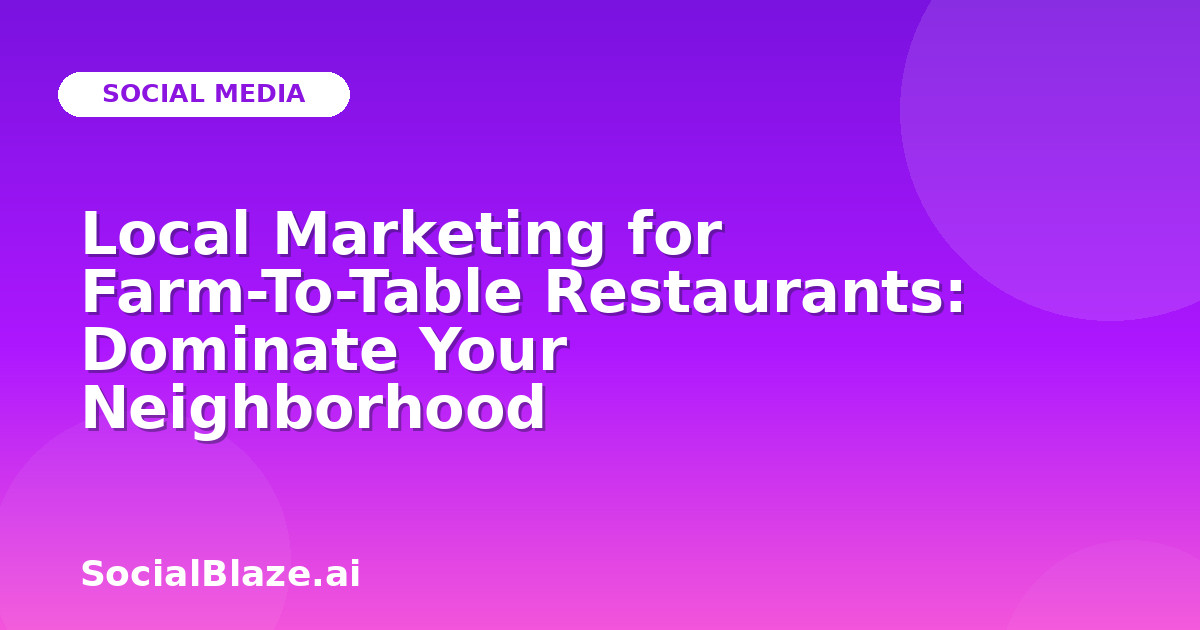 Local Marketing for Farm-To-Table Restaurants: Dominate Your Neighborhood