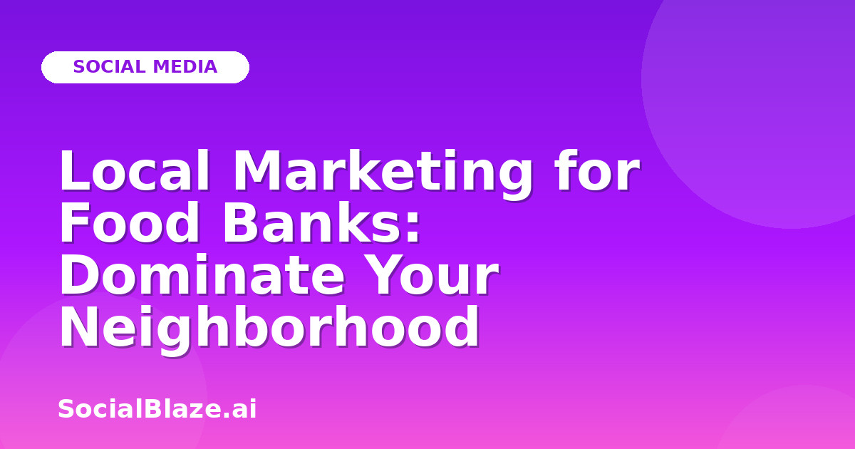Local Marketing for Food Banks: Dominate Your Neighborhood