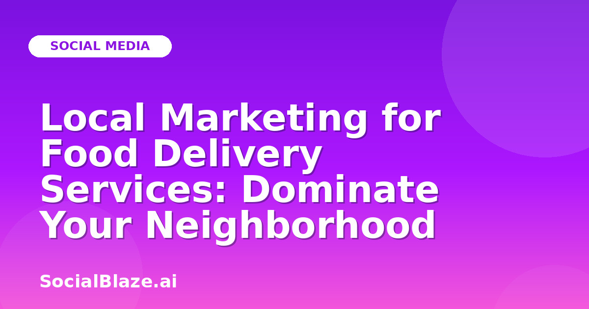 Local Marketing for Food Delivery Services: Dominate Your Neighborhood
