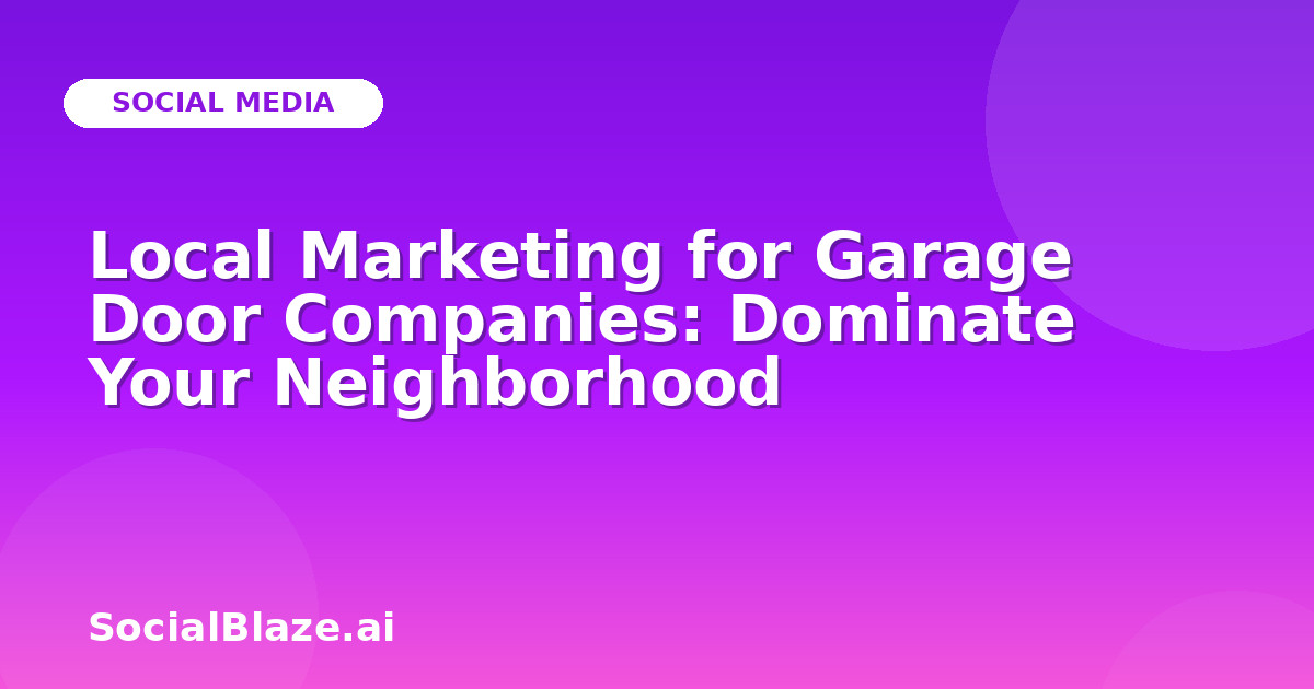 Local Marketing for Garage Door Companies: Dominate Your Neighborhood