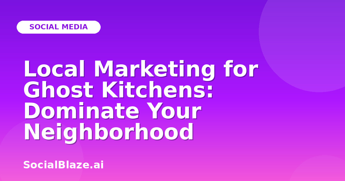 Local Marketing for Ghost Kitchens: Dominate Your Neighborhood