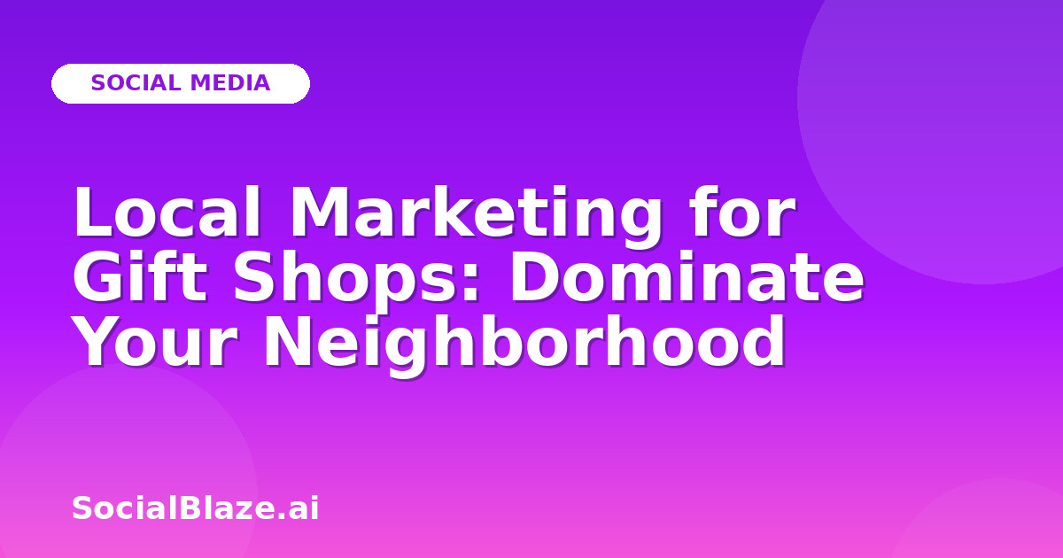 Local Marketing for Gift Shops: Dominate Your Neighborhood