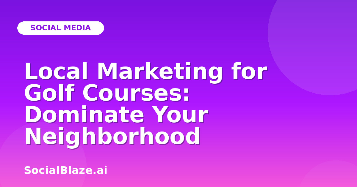 Local Marketing for Golf Courses: Dominate Your Neighborhood