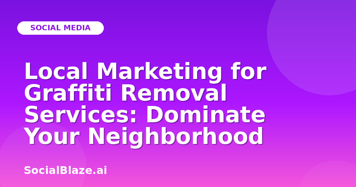 Local Marketing for Graffiti Removal Services: Dominate Your Neighborhood