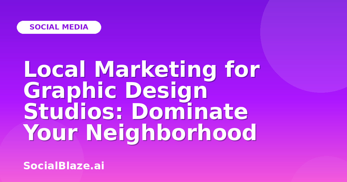 Local Marketing for Graphic Design Studios: Dominate Your Neighborhood