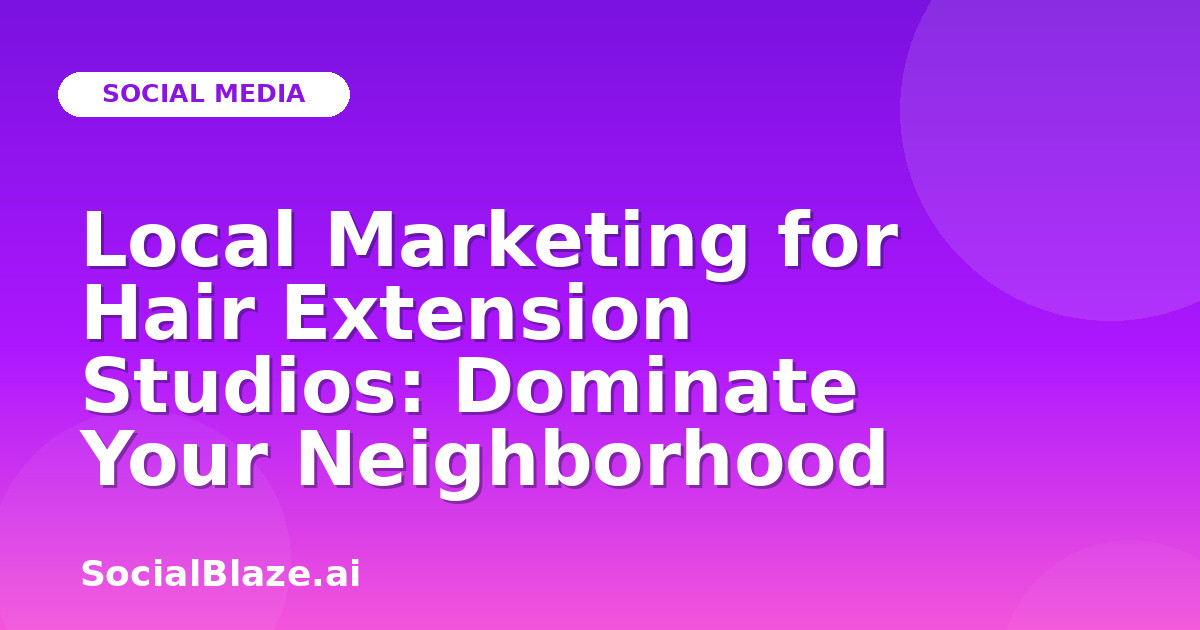 Local Marketing for Hair Extension Studios: Dominate Your Neighborhood