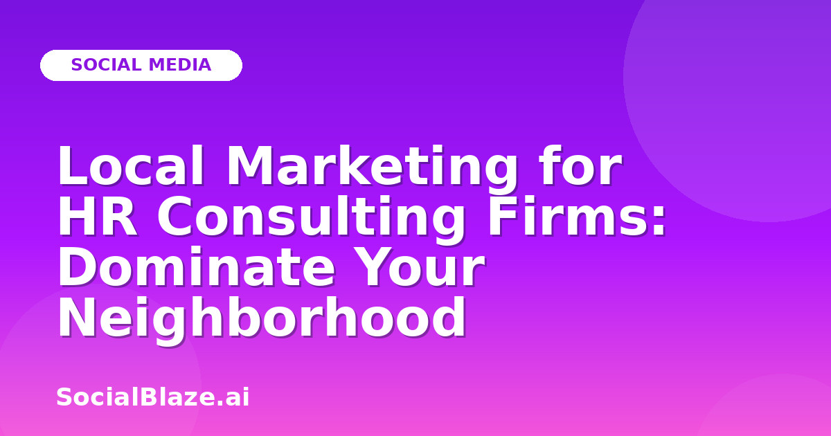Local Marketing for HR Consulting Firms: Dominate Your Neighborhood
