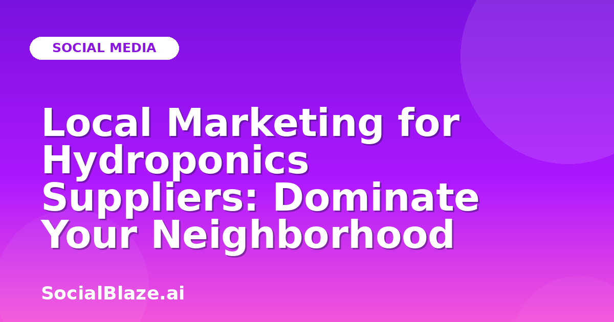 Local Marketing for Hydroponics Suppliers: Dominate Your Neighborhood
