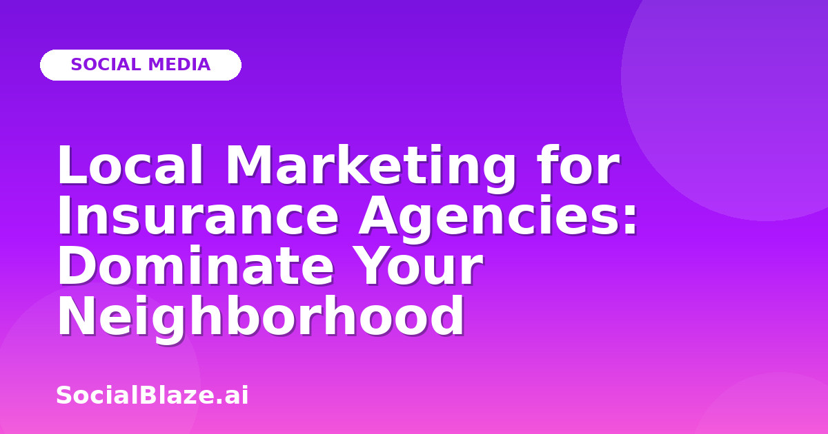 Local Marketing for Insurance Agencies: Dominate Your Neighborhood