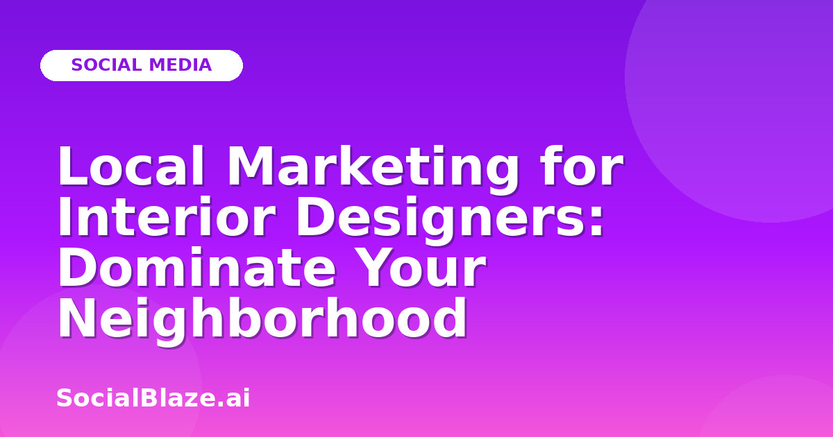Local Marketing for Interior Designers: Dominate Your Neighborhood