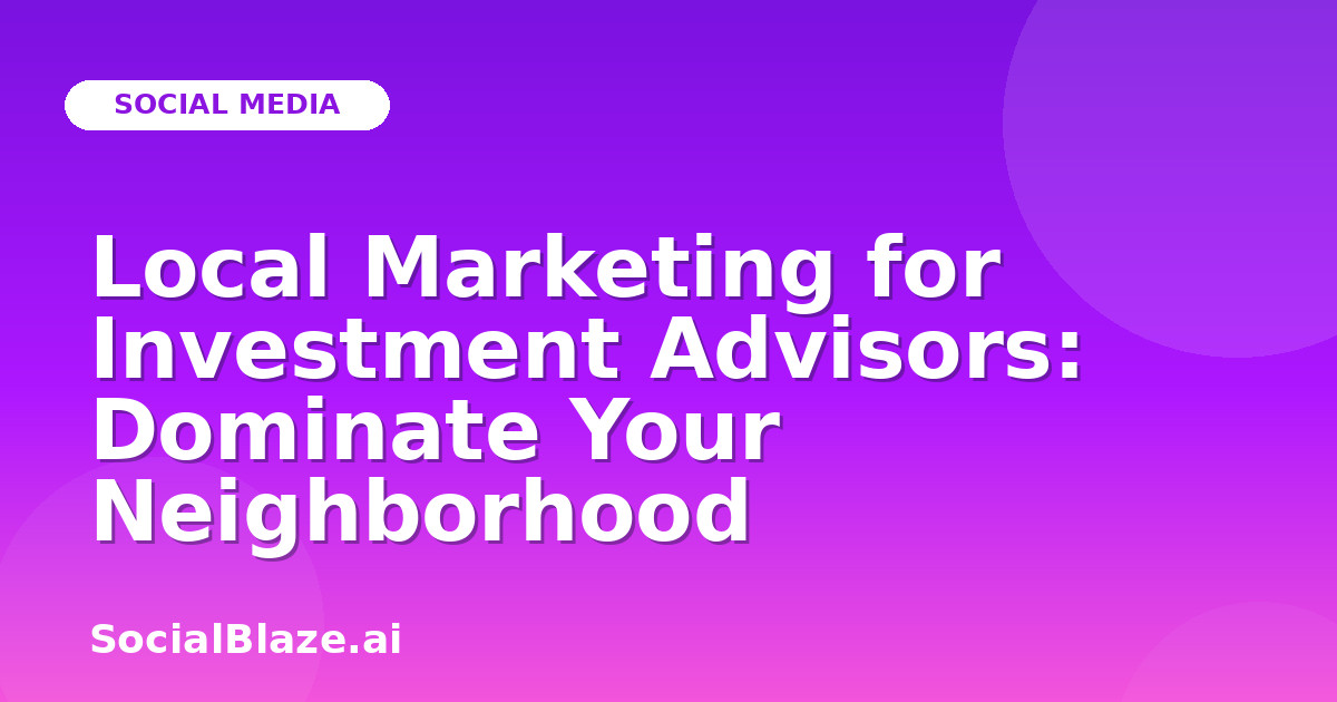 Local Marketing for Investment Advisors: Dominate Your Neighborhood