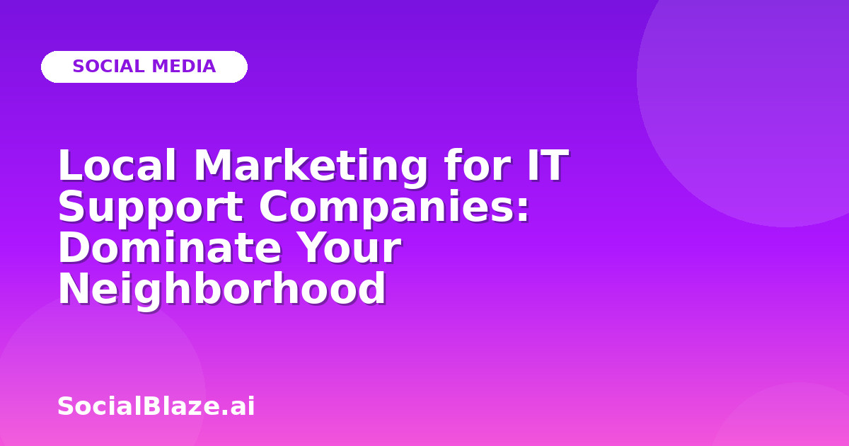 Local Marketing for IT Support Companies: Dominate Your Neighborhood