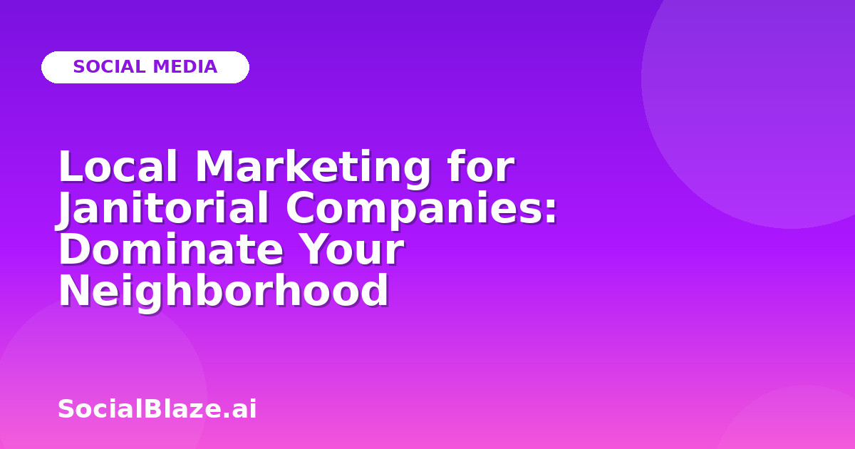 Local Marketing for Janitorial Companies: Dominate Your Neighborhood